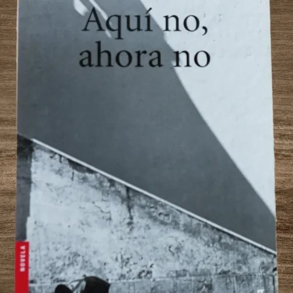 AQUÍ NO, AHORA NO