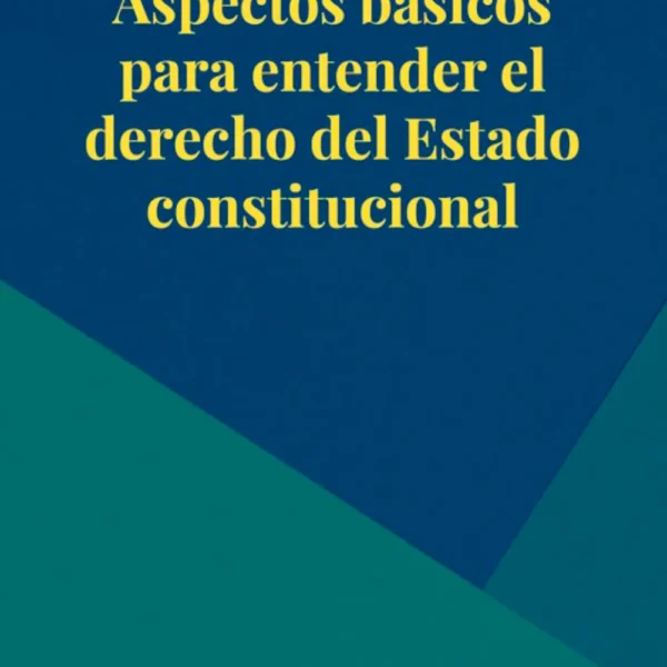 ASPECTOS BÁSICOS PARA ENTENDER EL DERECHO DEL ESTADO CONSTITUCIONAL
