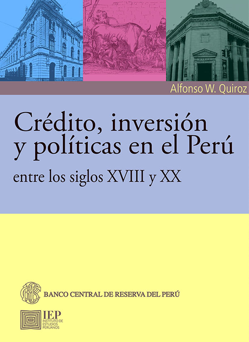 CRÉDITO, INVERSIÓN Y POLÍTICAS EN EL PERÚ ENTRE LOS SIGLOS XVIII Y XX