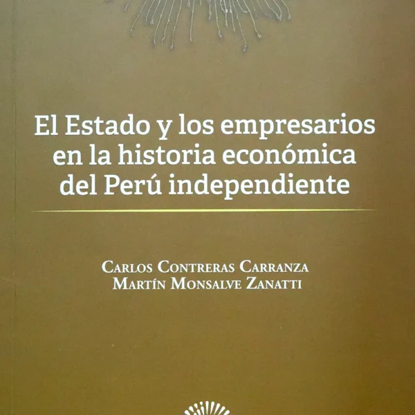 EL ESTADO Y LOS EMPRESARIOS EN LA HISTORIA ECONÓMICA DEL PERÚ INDEPENDIENTE