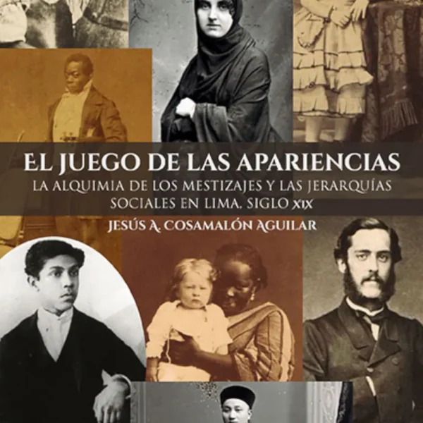 EL JUEGO DE LAS APARIENCIAS. LA ALQUIMIA DE LOS MESTIZAJES Y LAS JERARQUÍAS SOCIALES EN LIMA, SIGLO XIX