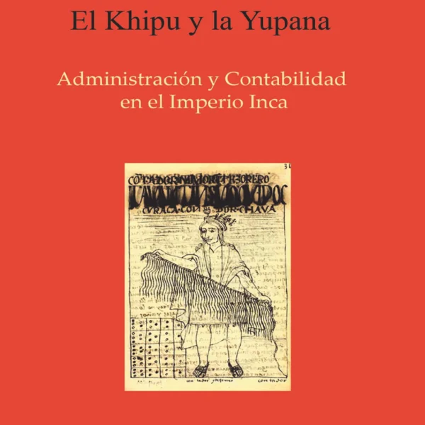 EL KHIPU Y LA YUPANA: ADMINISTRACIÓN Y CONTABILIDAD EN EL IMPERIO INCA