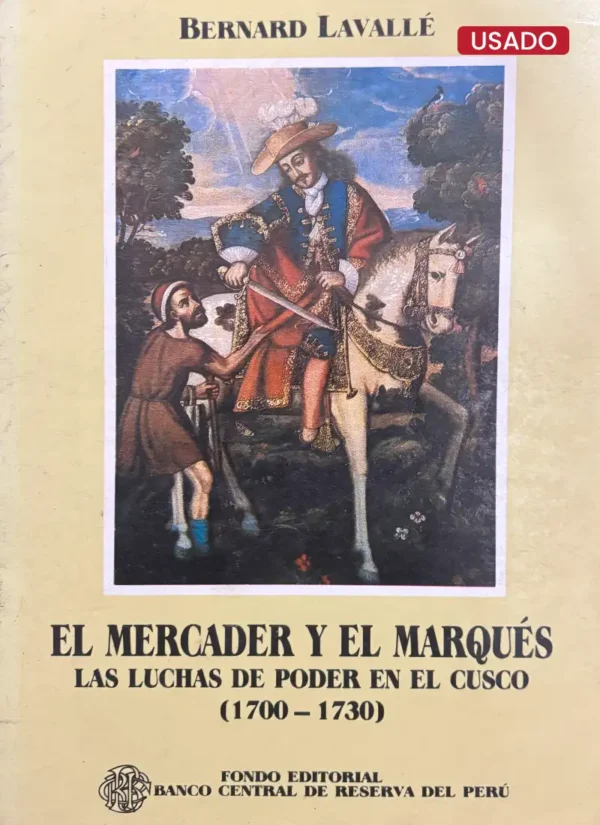 EL MERCADER Y EL MARQUÉS: LAS LUCHAS DEL PODER EN EL CUSCO (1700 – 1730)
