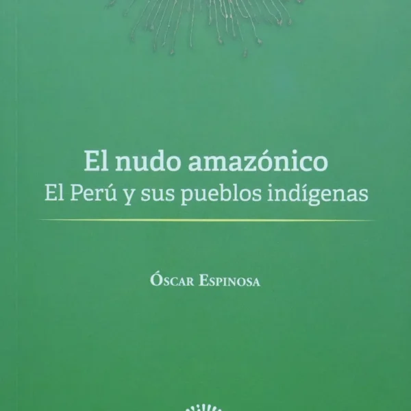 EL NUDO AMAZÓNICO: EL PERÚ Y SUS PUEBLOS INDÍGENAS