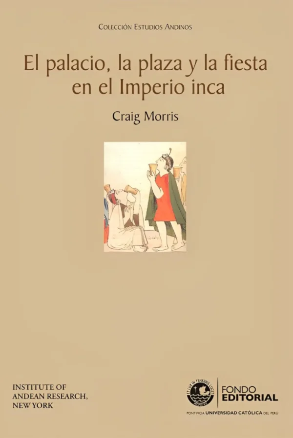 EL PALACIO, LA PLAZA Y LA FIESTA EN EL IMPERIO INCA