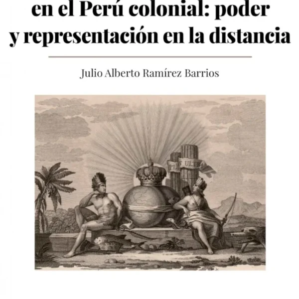 EL SELLO REAL EN EL PERÚ COLONIAL: PODER Y REPRESENTACIÓN EN LA DISTANCIA