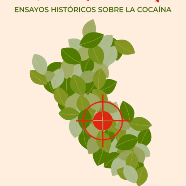 HECHO EN EL PERÚ. ENSAYOS HISTÓRICOS SOBRE LA COCAÍNA