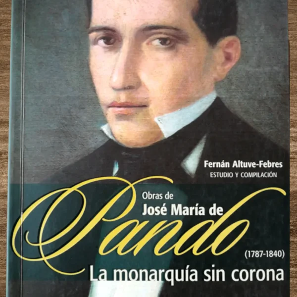 OBRAS DE JOSÉ MARÍA DE PANDO (1787-1840) LA MONARQUÍA SIN CORONA