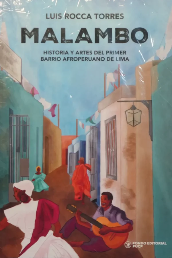 MALAMBO. HISTORIA Y ARTES DEL PRIMER BARRIO AFROPERUANO DE LIMA