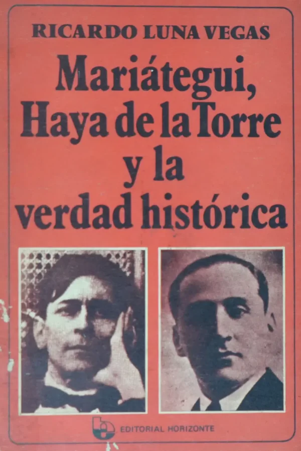 MARIÁTEGUI, HAYA DE LA TORRE Y LA VERDAD HISTÓRICA