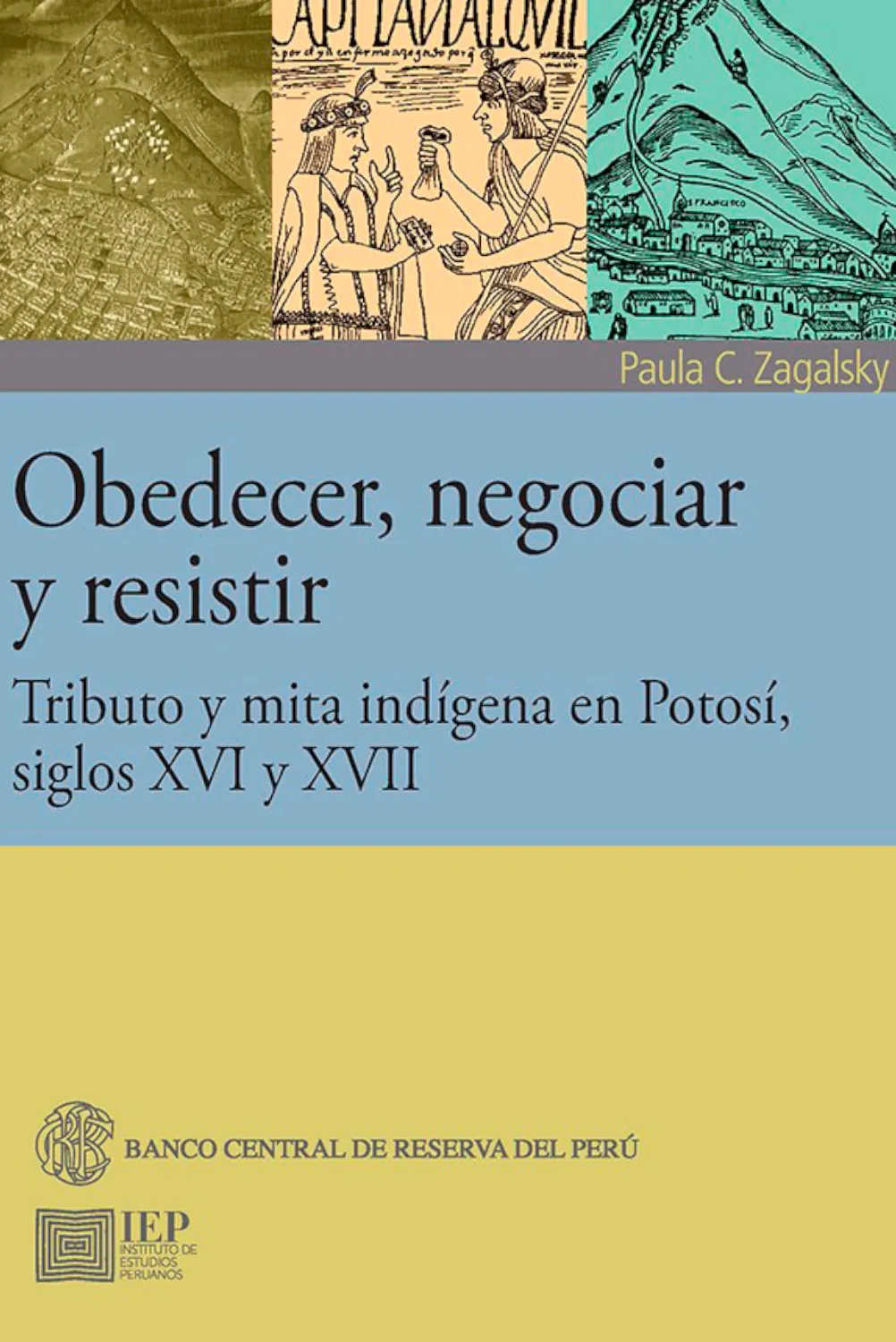 OBEDECER, NEGOCIAR Y RESISTIR. TRIBUTO Y MITA INDÍGENA EN POTOSÍ, SIGLOS XVI Y XVII