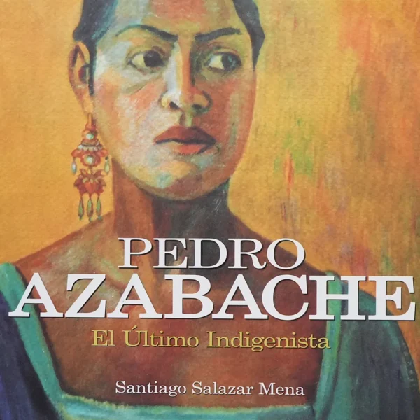 PEDRO AZABACHE. EL ULTIMO INDIGENISTA