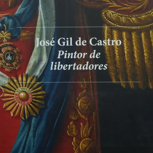 JOSÉ GIL DE CASTRO: PINTOR DE LIBERTADORES