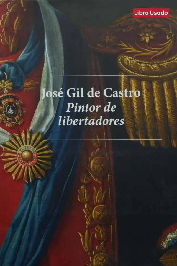 JOSÉ GIL DE CASTRO: PINTOR DE LIBERTADORES
