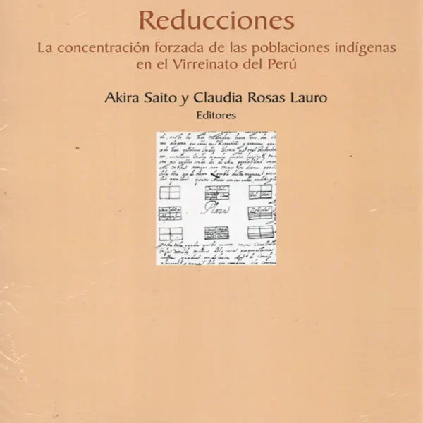 REDUCCIONES. LA CONCENTRACIÓN FORZADA DE LAS POBLACIONES INDÍGENAS EN EL VIRREINATO DEL PERÚ