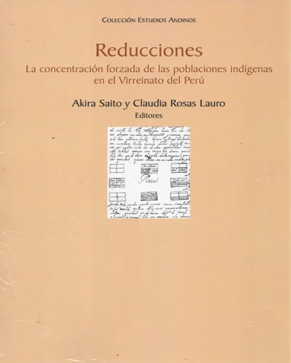 REDUCCIONES. LA CONCENTRACIÓN FORZADA DE LAS POBLACIONES INDÍGENAS EN EL VIRREINATO DEL PERÚ