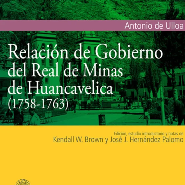 RELACION DE GOBIERNO DEL REAL DE MINAS DE HUANCAVELICA (1758-1763)
