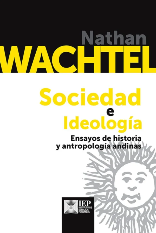 SOCIEDAD E IDEOLOGÍA. ENSAYOS DE HISTORIA Y ANTROPOLOGÍA ANDINAS