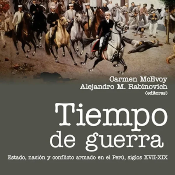 TIEMPO DE GUERRA. ESTADO, NACIÓN Y CONFLICTO ARMADO EN EL PERÚ