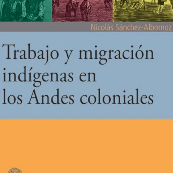 TRABAJO Y MIGRACIÓN INDÍGENAS EN LOS ANDES COLONIALES