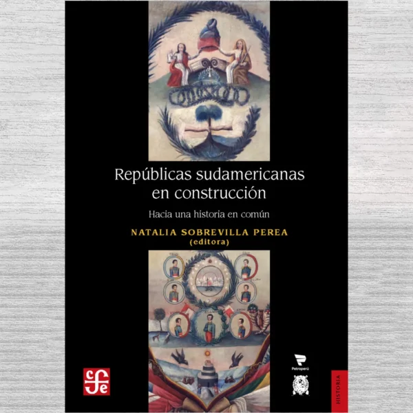 REPUBLICAS SUDAMERICANAS EN CONSTRUCCION. HACIA UNA HISTORIA EN COMUN