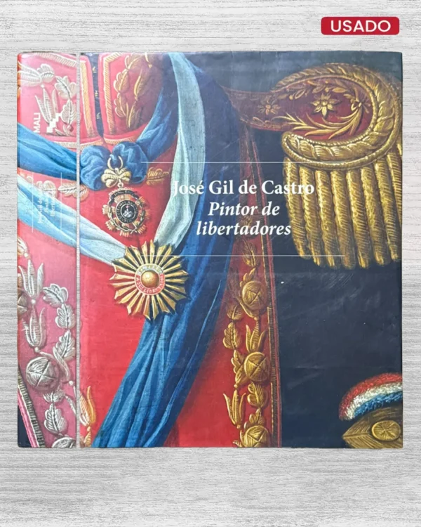JOSÉ GIL DE CASTRO: PINTOR DE LIBERTADORES
