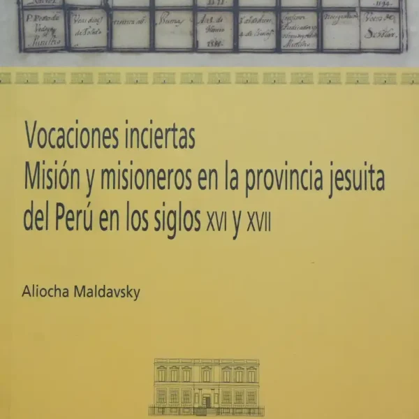 VOCACIONES INCIERTAS. MISIÓN Y MISIONEROS EN LA PROVINCIA JESUITA DEL PERÚ EN LOS SIGLOS XVI Y XVII