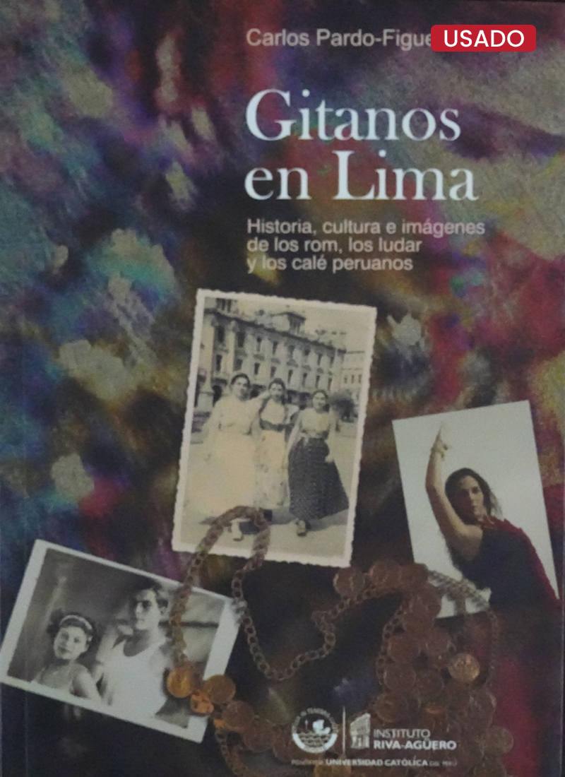 GITANOS EN LIMA. HISTORIA, CULTURA E IMÁGENES DE LOS ROM, LOS LUDAR Y LOS CALÉ PERUANOS