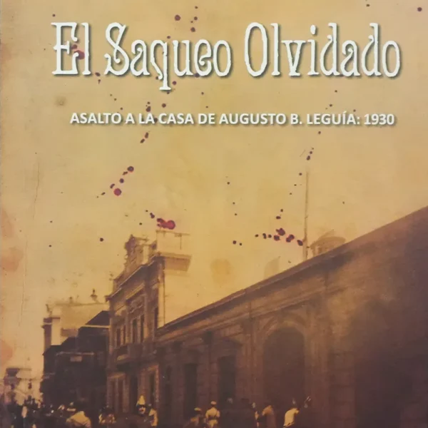 EL SAQUEO OLVIDADO, ASALTO A LA CASA DE AUGUSTO B. LEGUÍA: 1930