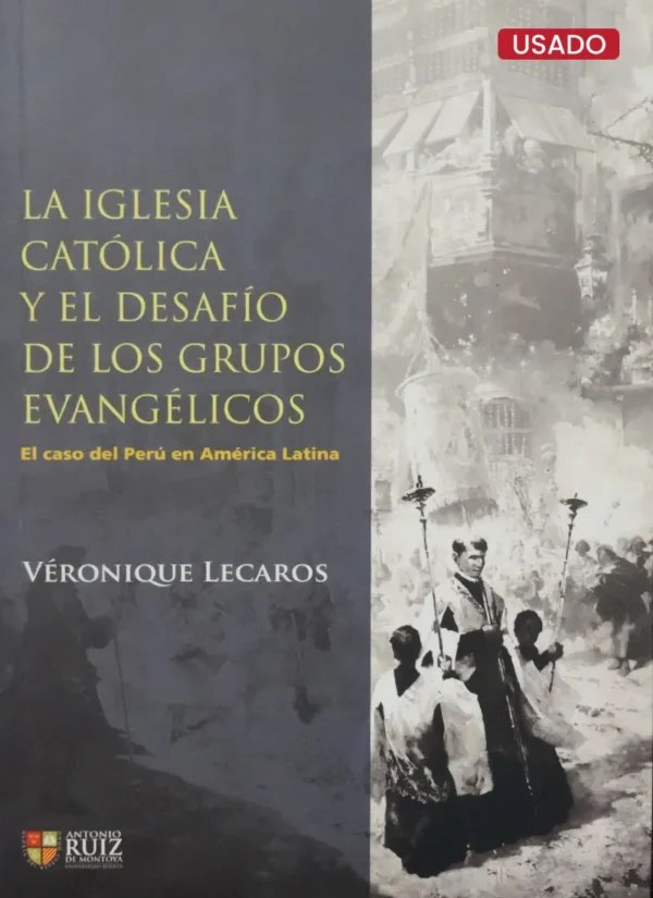 LA IGLESIA CATÓLICA Y EL DESAFÍO DE LOS GRUPOS EVANGÉLICOS: EL CASO DE PERÚ EN AMÉRICA LATINA