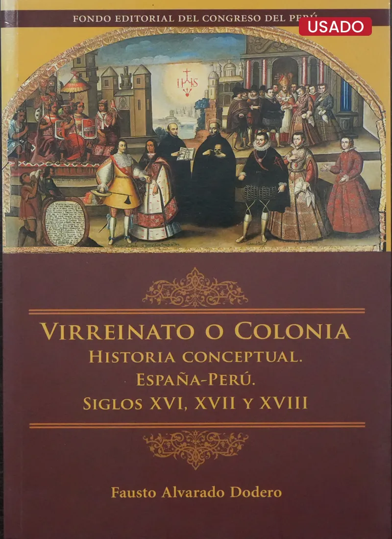 VIRREINATO O COLONIA: HISTORIA CONCEPTUAL ESPAÑA – PERÚ. SIGLOS XVI, XVII Y XVIII