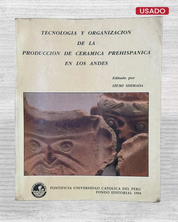 TECNOLOGÍA Y ORGANIZACIÓN DE LA PRODUCCIÓN DE CERÁMICA PREHISPANICA EN LOS ANDES