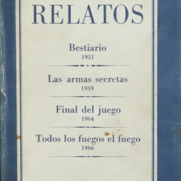 RELATOS (BESTIARIO – LAS ARMAS SECRETAS – FINAL DEL JUEGO . TODOS LOS FUEGOS EL FUEGO)