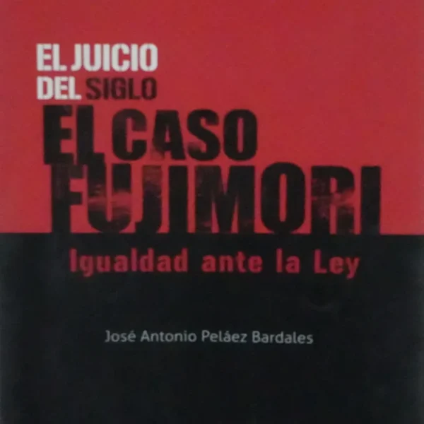 EL JUICIO DEL SIGLO: EL CASO FUJIMORI