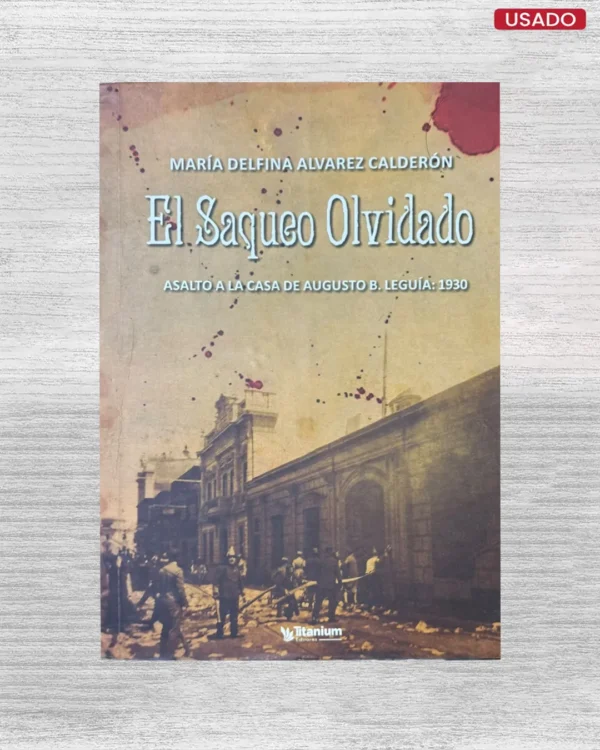 EL SAQUEO OLVIDADO, ASALTO A LA CASA DE AUGUSTO B. LEGUÍA: 1930