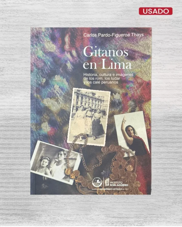 GITANOS EN LIMA. HISTORIA, CULTURA E IMÁGENES DE LOS ROM, LOS LUDAR Y LOS CALÉ PERUANOS