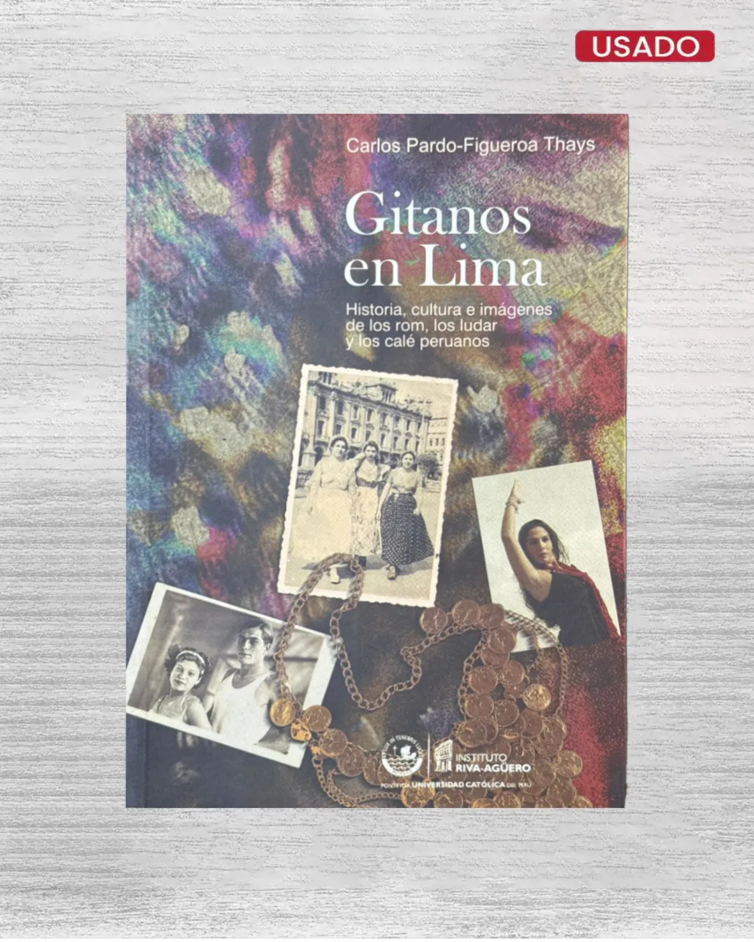 GITANOS EN LIMA. HISTORIA, CULTURA E IMÁGENES DE LOS ROM, LOS LUDAR Y LOS CALÉ PERUANOS