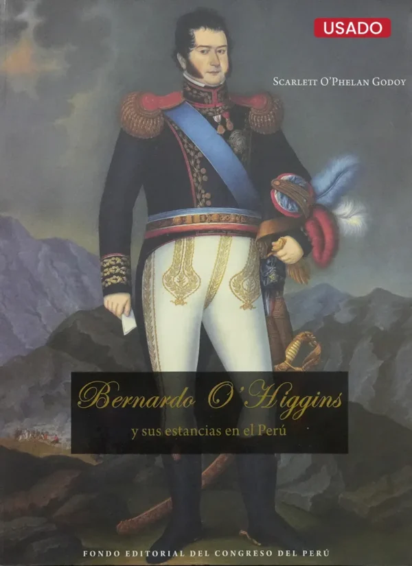 BERNARDO O’ HIGGINS Y SUS ESTANCIAS EN EL PERÚ