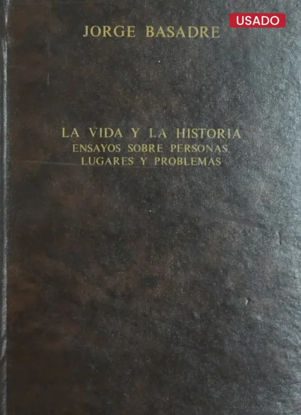 LA VIDA Y LA HISTORIA: ENSAYOS SOBRE PERSONAS, LUGARES Y PROBLEMAS