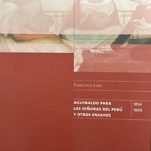 AGUINALDO PARA LAS SEÑORAS DEL PERÚ Y OTROS ENSAYOS (1854-1869)