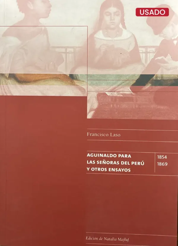 AGUINALDO PARA LAS SEÑORAS DEL PERÚ Y OTROS ENSAYOS (1854-1869)
