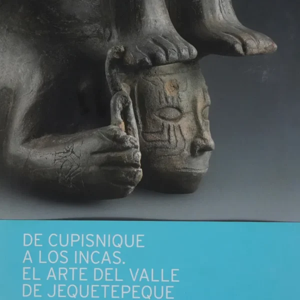 DE CUPISNIQUE A LOS INCAS. EL ARTE DEL VALLE DE JEQUETEPEQUE