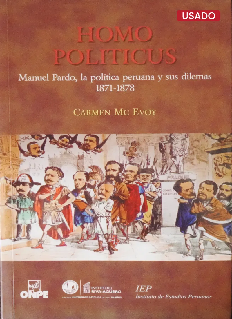 HOMO POLITICUS. MANUEL PARDO, LA POLÍTICA PERUANA Y SUS DILEMAS (1871-1878)