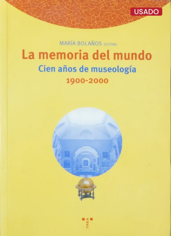 LA MEMORIA DEL MUNDO: CIEN AÑOS DE MUSEOLOGÍA 1900 – 2000