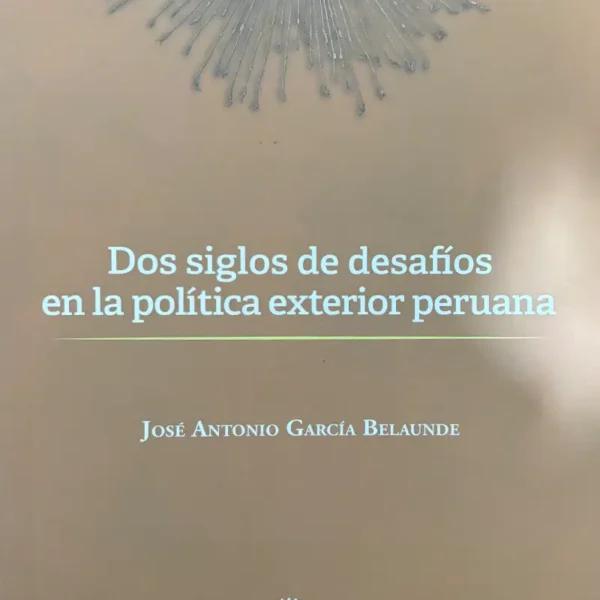 DOS SIGLOS DE DESAFÍOS EN LA POLÍTICA EXTERIOR PERUANA