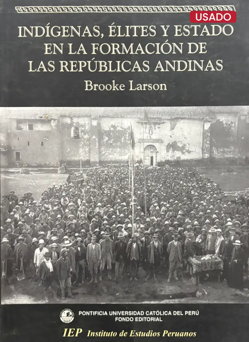 INDÍGENAS, ÉLITES Y ESTADO EN LA FORMACIÓN DE LAS REPÚBLICAS ANDINAS