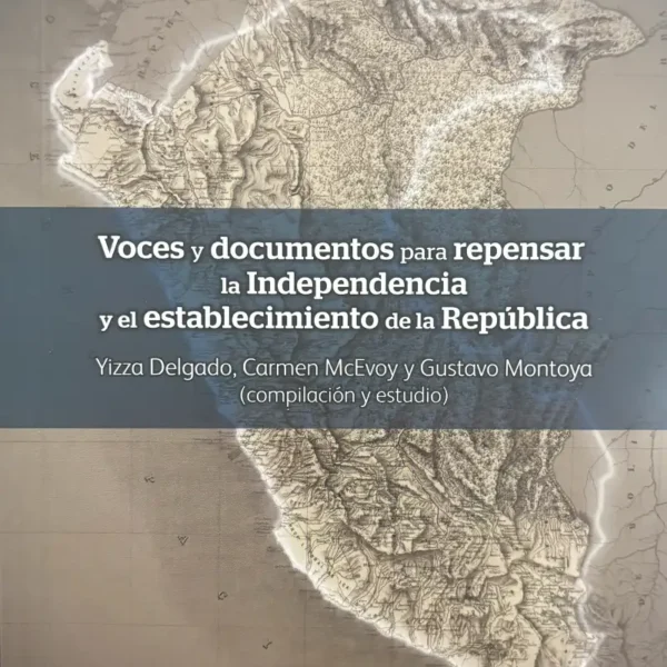 VOCES Y DOCUMENTOS PARA REPENSAR LA INDEPENDENCIA Y EL ESTABLECIMIENTO DE LA REPÚBLICA