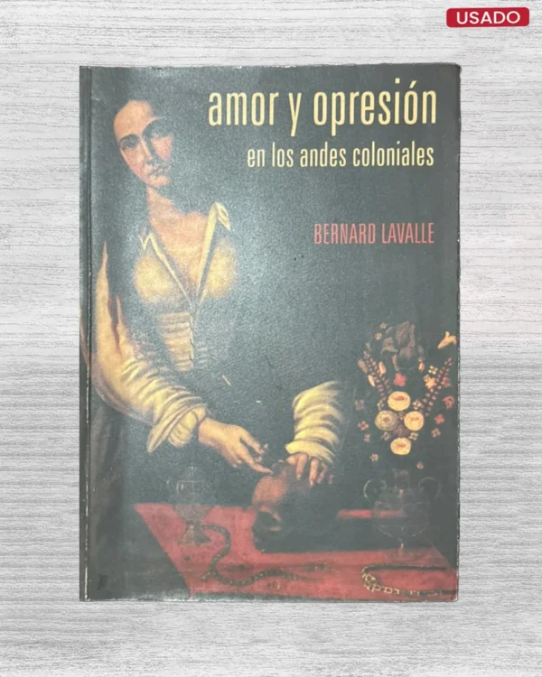 AMOR Y OPRESION EN LOS ANDES COLONIALES
