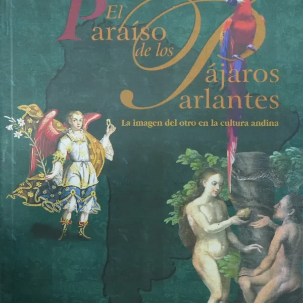 EL PARAÍSO DE LOS PÁJAROS PARLANTES: LA IMAGEN DEL OTRO EN LA CULTURA ANDINA