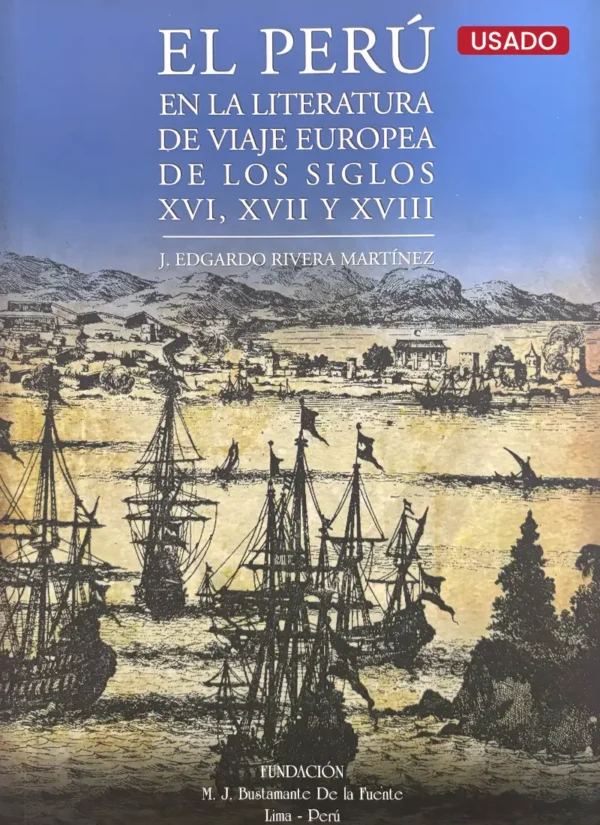 EL PERÚ EN LA LITERATURA DE VIAJE EUROPEA DE LOS SIGLOS XVI, XVII Y XVIII